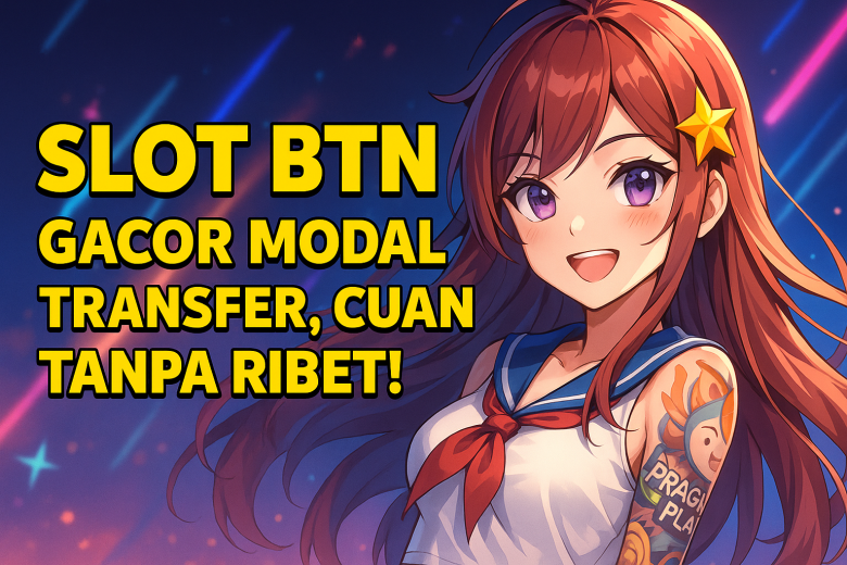 slot btn gacor modal transfer cuan tanpa ribet